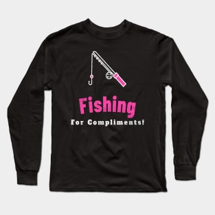 Fishing For Compliments Long Sleeve T-Shirt